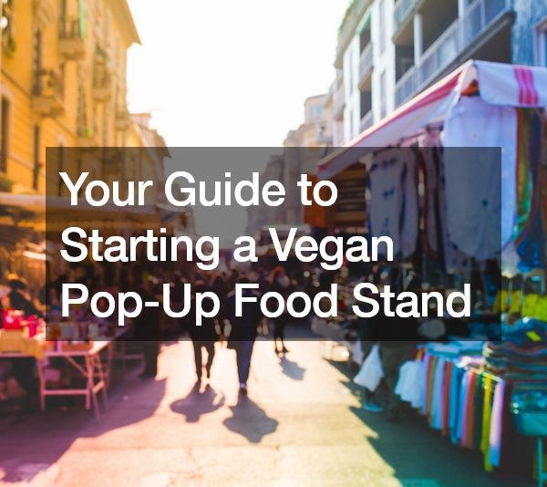Your Guide to Starting a Vegan Pop-Up Food Stand