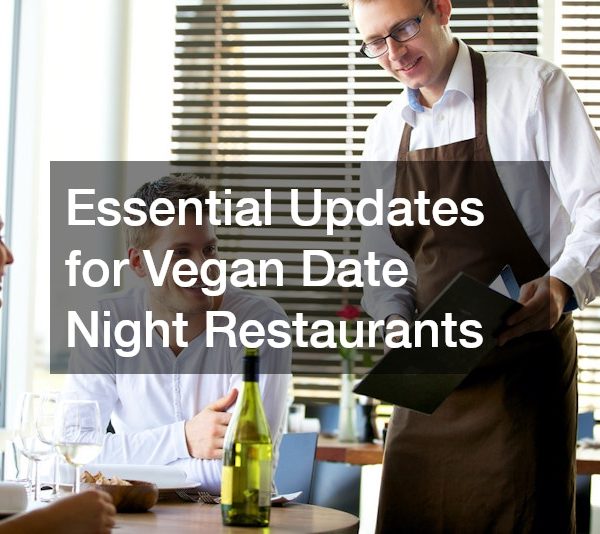 Essential Updates for Vegan Date Night Restaurants